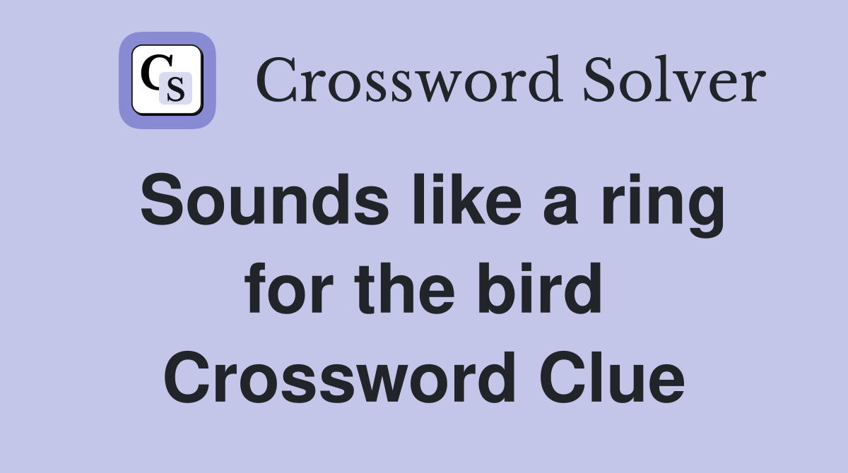 Sounds like a ring for the bird Crossword Clue
