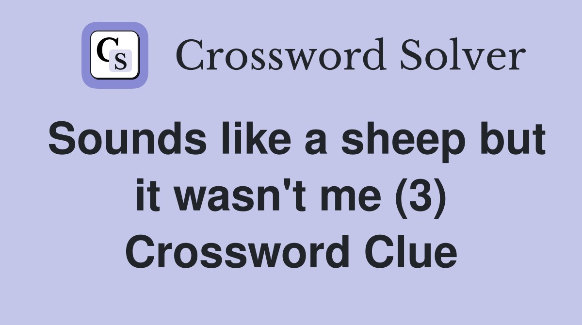 Sounds like a sheep but it wasn't me (3) Crossword Clue