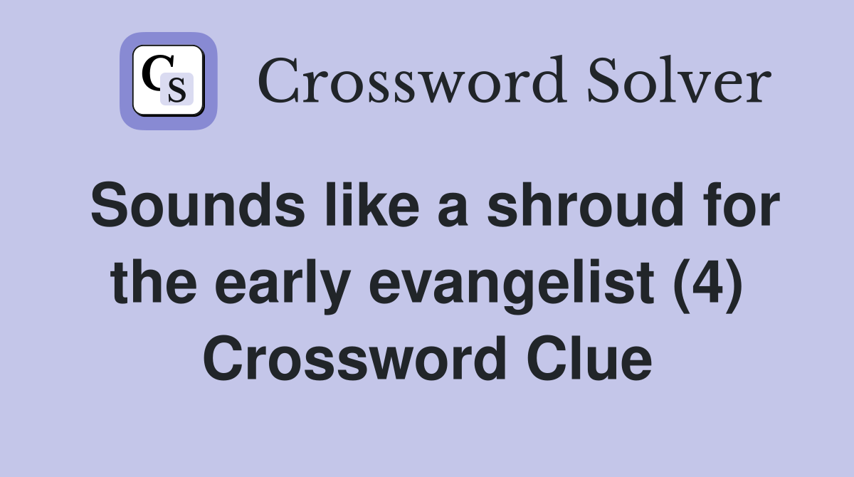 Sounds like a shroud for the early evangelist (4) Crossword Clue