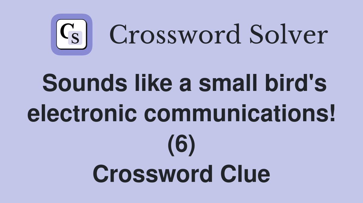 Sounds like a small bird's electronic communications! (6) Crossword Clue