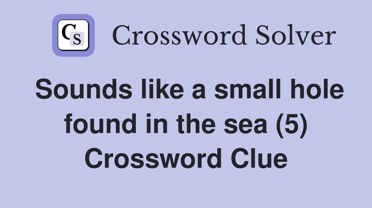 Sounds like a small hole found in the sea (5) Crossword Clue