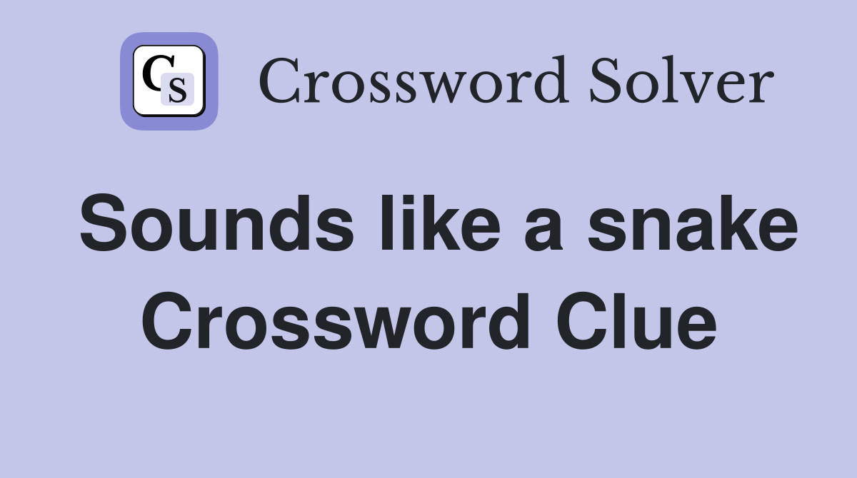 Sounds like a snake Crossword Clue