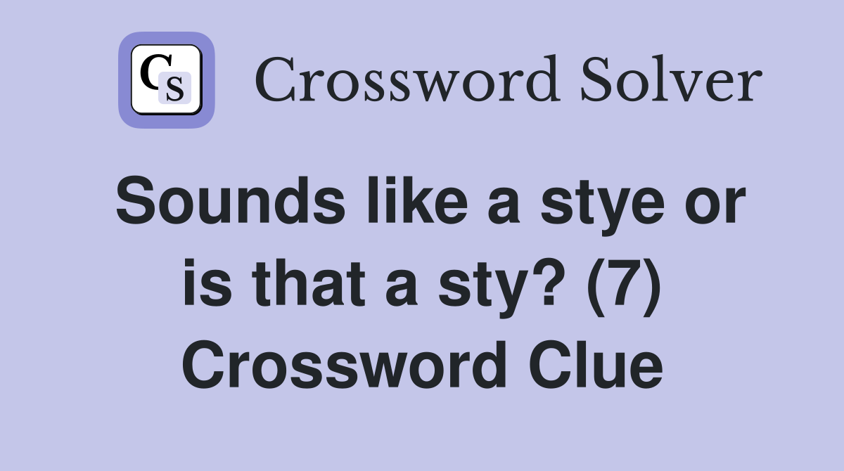 Sounds like a stye or is that a sty? (7) Crossword Clue