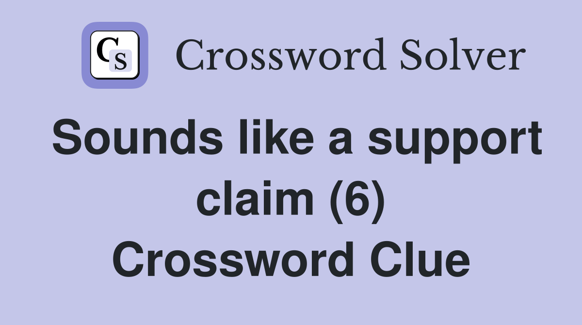 Sounds like a support claim (6) Crossword Clue