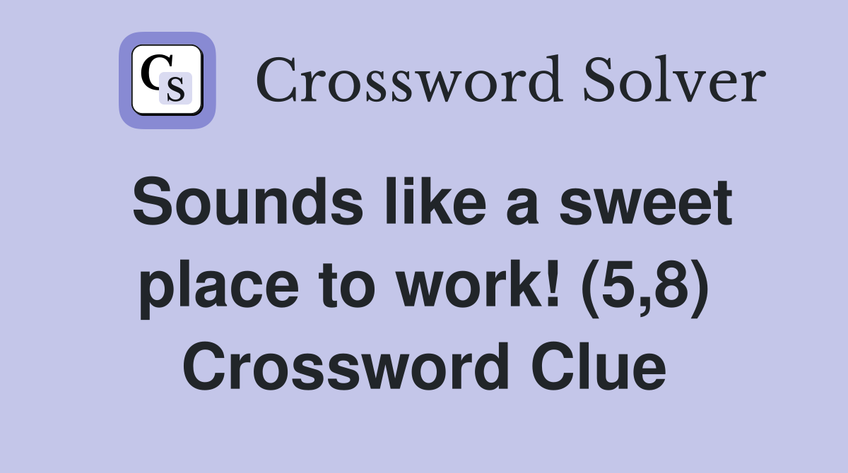 Sounds like a sweet place to work! (5,8) Crossword Clue