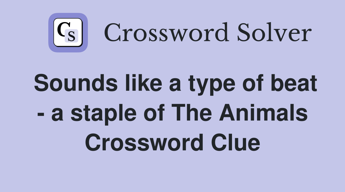 Sounds like a type of beat - a staple of The Animals Crossword Clue