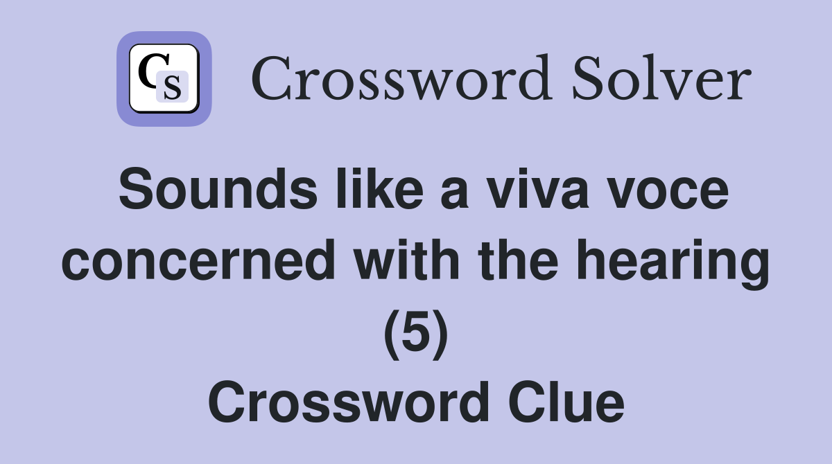 Sounds like a viva voce concerned with the hearing (5) Crossword Clue