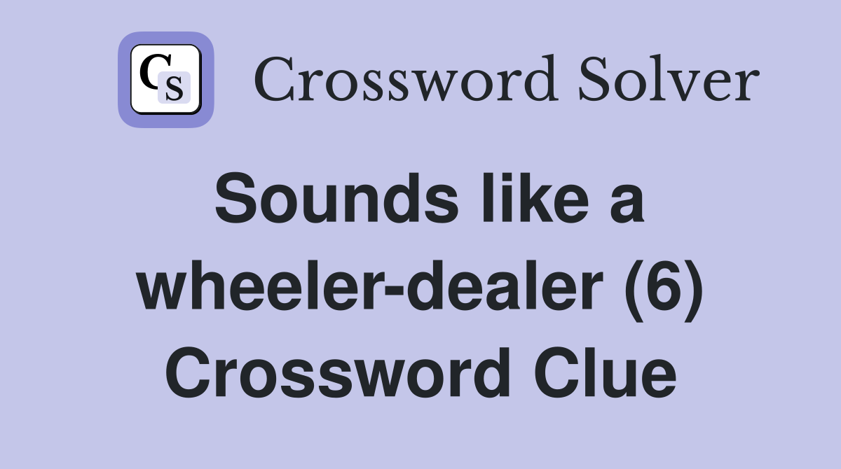 Sounds like a wheeler-dealer (6) Crossword Clue