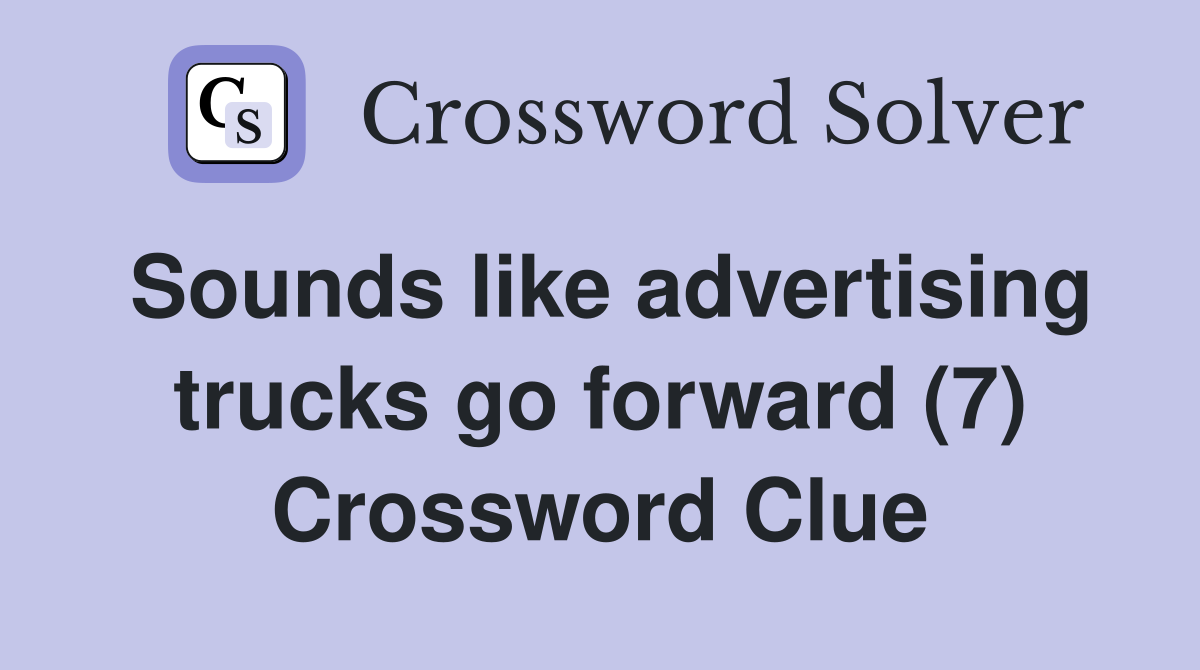 Sounds like advertising trucks go forward (7) Crossword Clue
