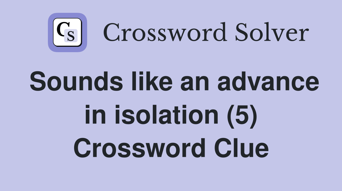 Sounds like an advance in isolation (5) Crossword Clue