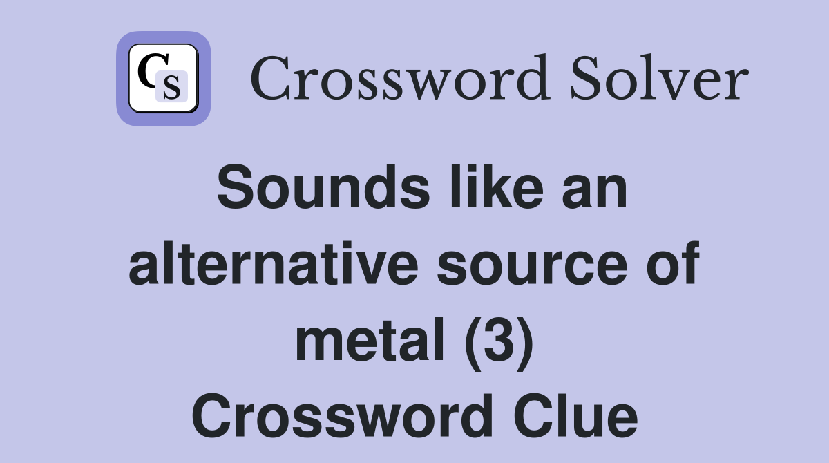 Sounds like an alternative source of metal (3) Crossword Clue