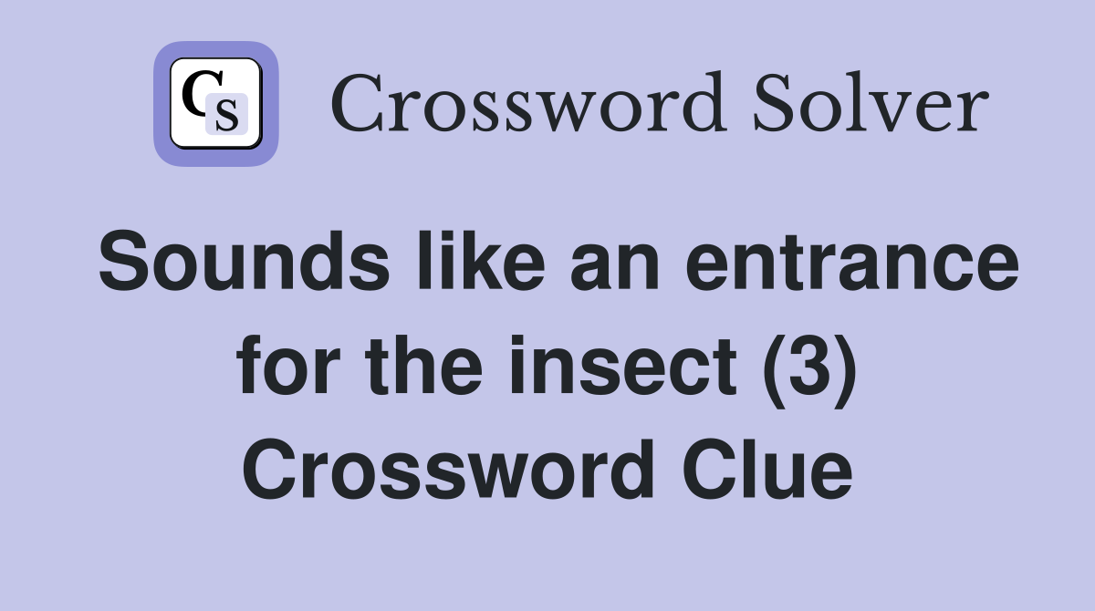 Sounds like an entrance for the insect (3) Crossword Clue