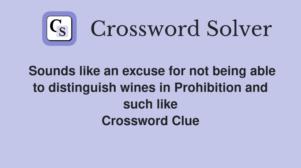 Sounds like an excuse for not being able to distinguish wines in Prohibition and such like Crossword Clue