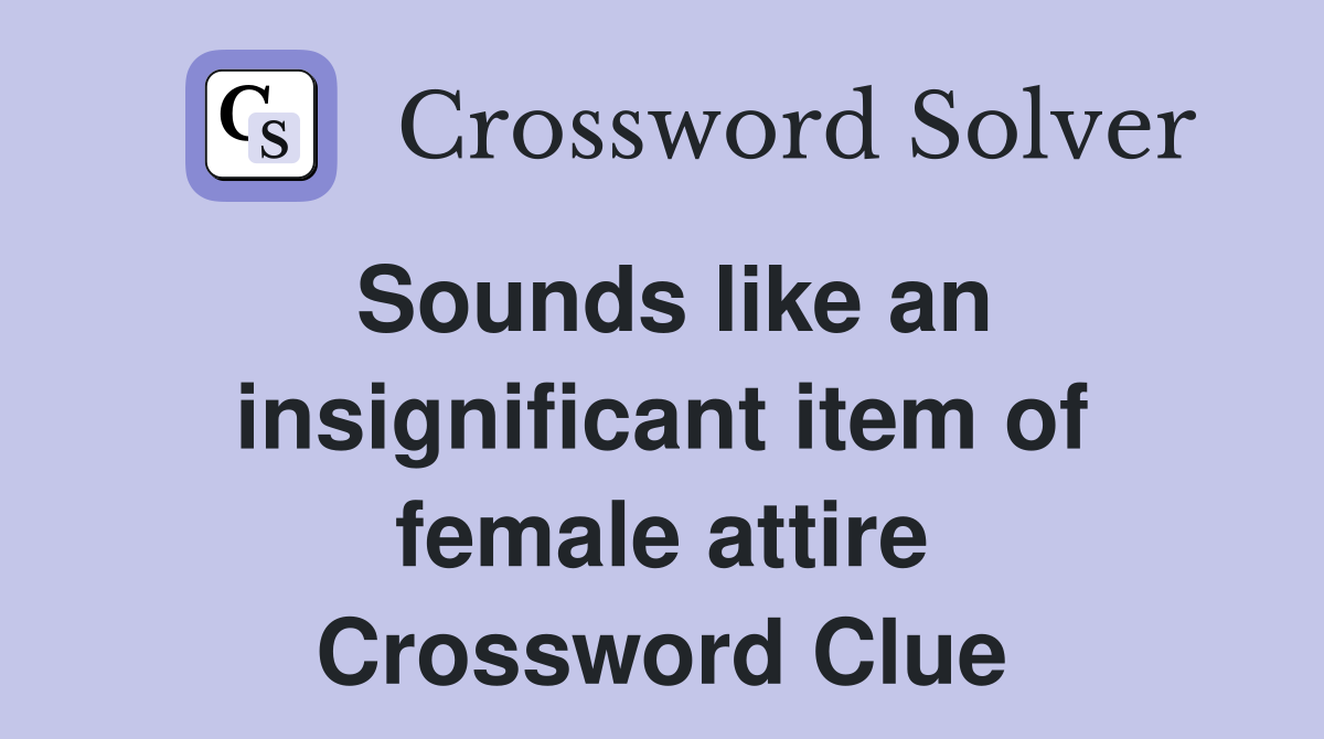 Sounds like an insignificant item of female attire Crossword Clue