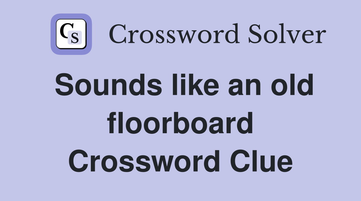 Sounds like an old floorboard Crossword Clue