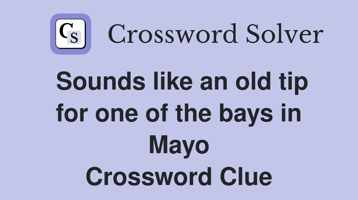 Sounds like an old tip for one of the bays in Mayo Crossword Clue