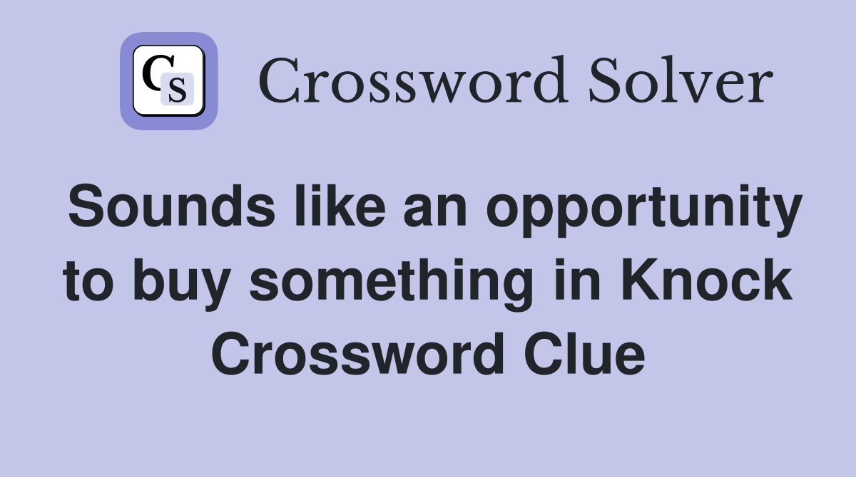 Sounds like an opportunity to buy something in Knock Crossword Clue