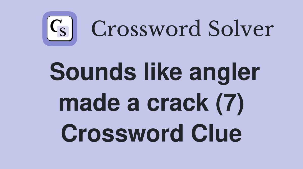 Sounds like angler made a crack (7) Crossword Clue