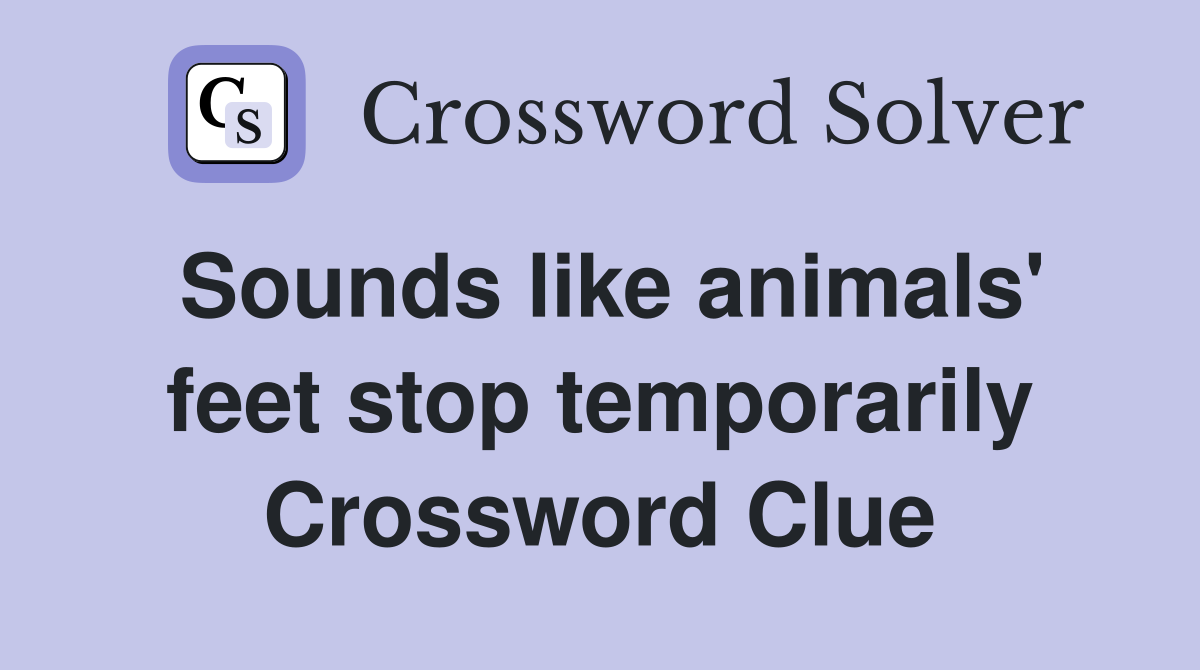 Sounds like animals' feet stop temporarily Crossword Clue