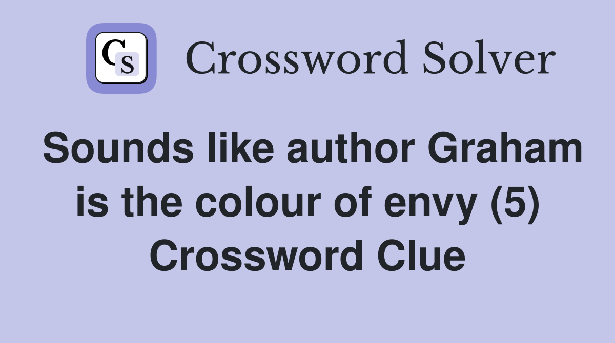 Sounds like author Graham is the colour of envy (5) Crossword Clue