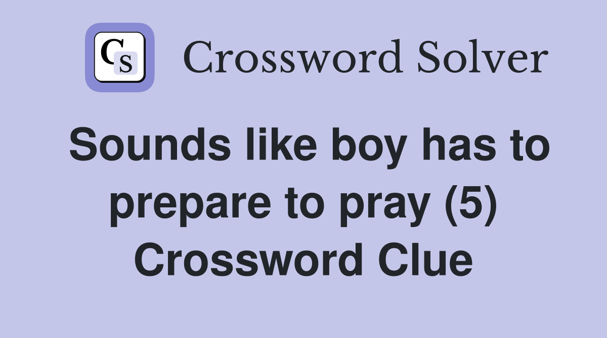 Sounds like boy has to prepare to pray (5) Crossword Clue