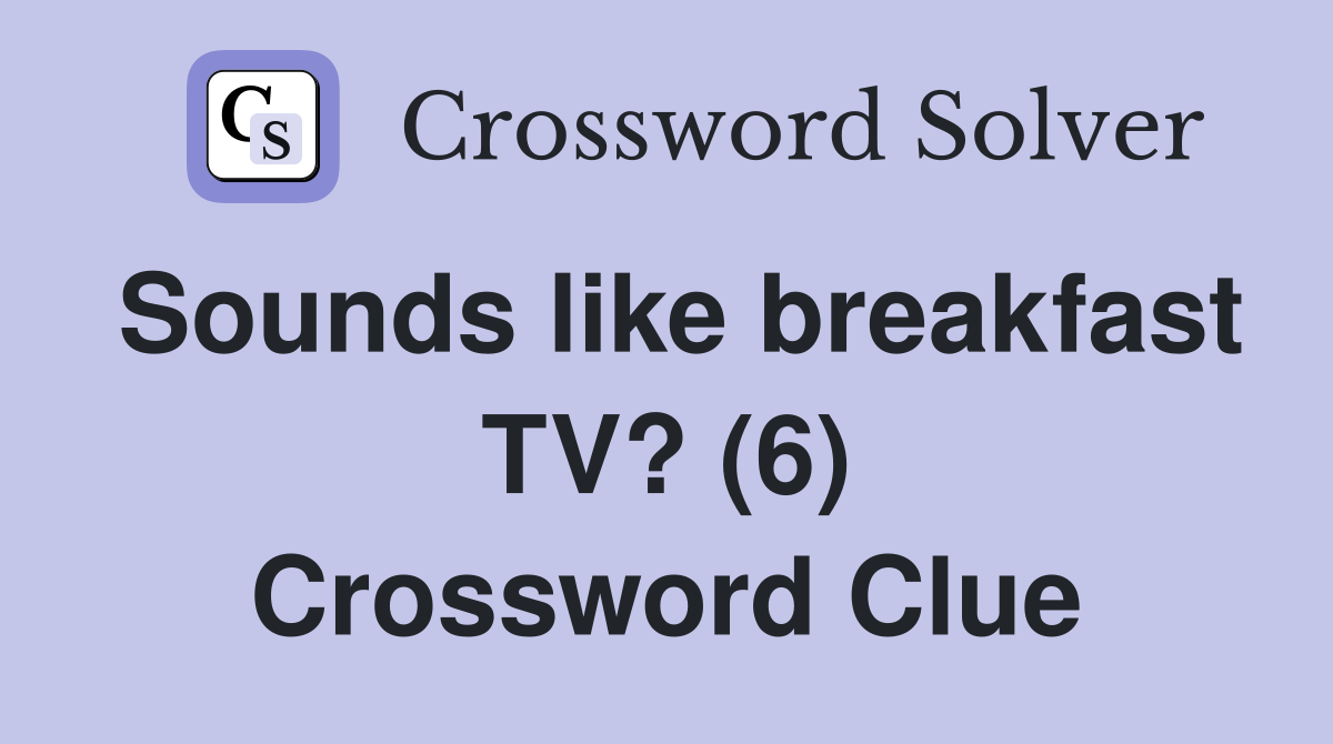 Sounds like breakfast TV? (6) Crossword Clue