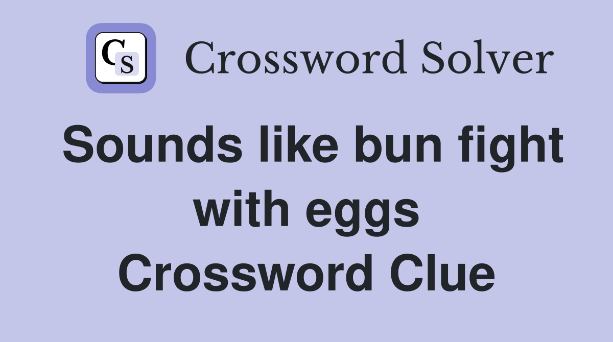 Sounds like bun fight with eggs Crossword Clue
