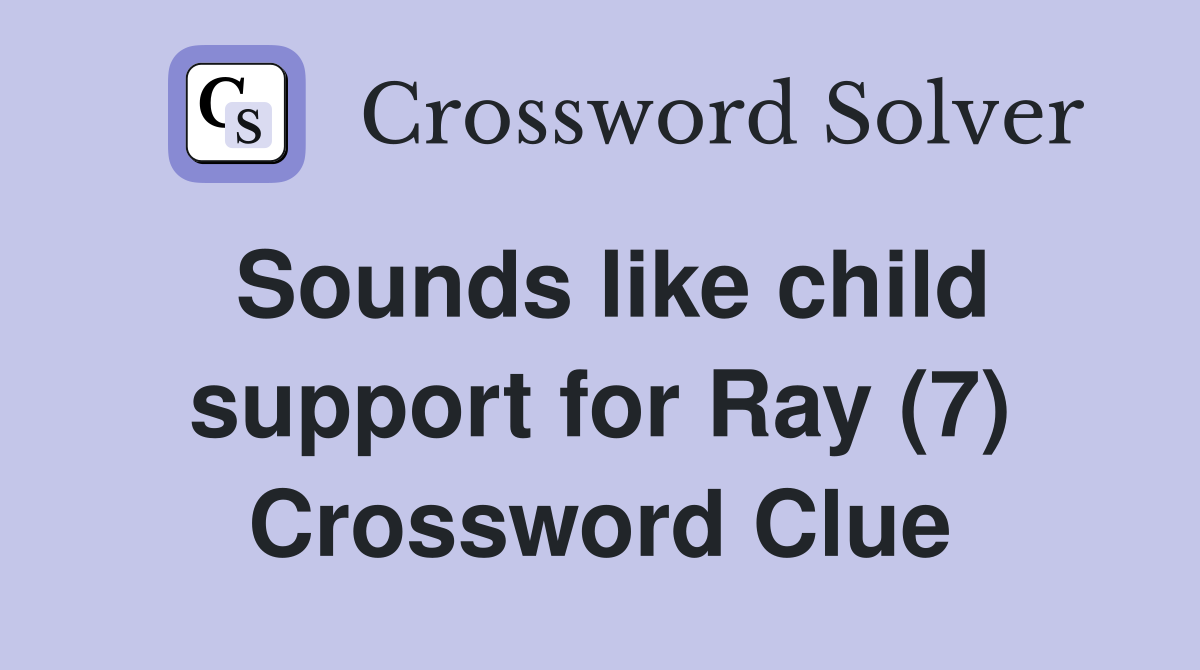 Sounds like child support for Ray (7) Crossword Clue