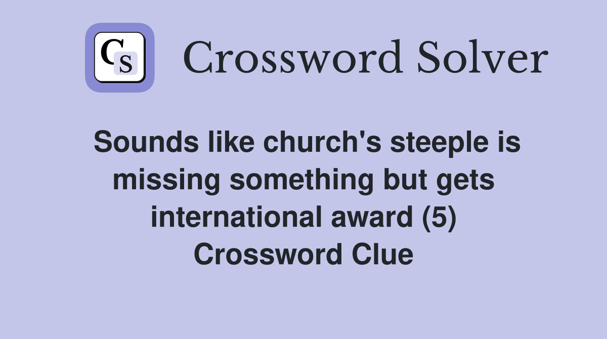 Sounds like church's steeple is missing something but gets international award (5) Crossword Clue