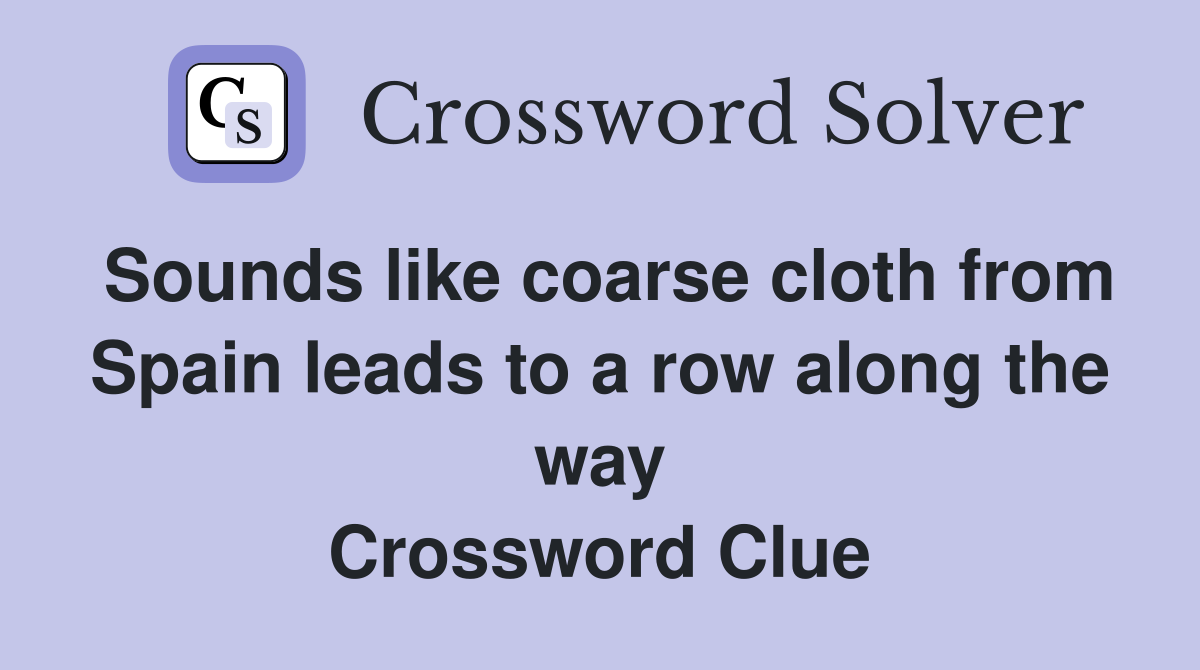 Sounds like coarse cloth from Spain leads to a row along the way Crossword Clue