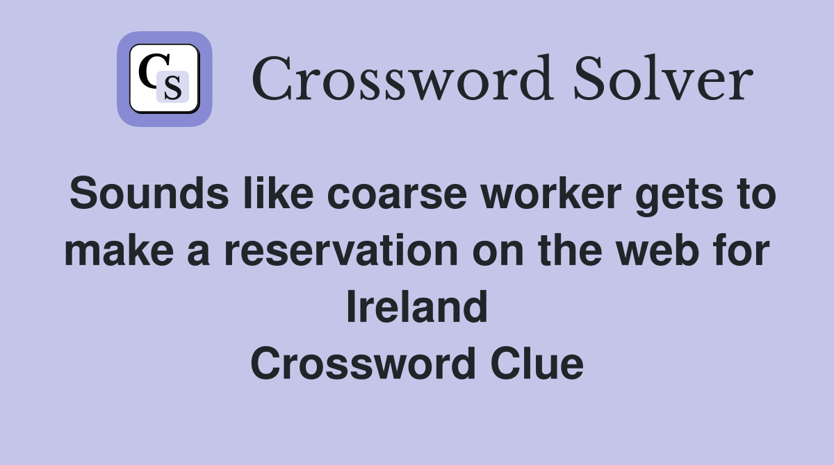 Sounds like coarse worker gets to make a reservation on the web for Ireland Crossword Clue