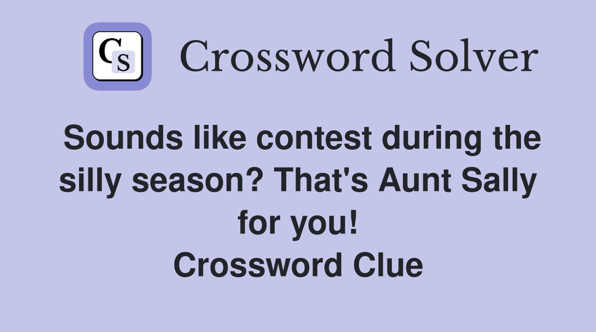 Sounds like contest during the silly season? That's Aunt Sally for you! Crossword Clue