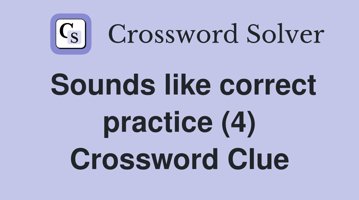 Sounds like correct practice (4) Crossword Clue