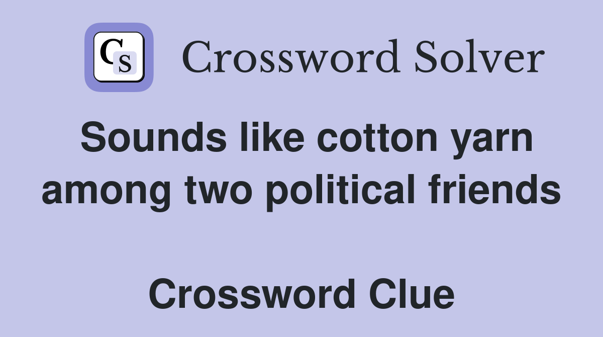 Sounds like cotton yarn among two political friends  Crossword Clue