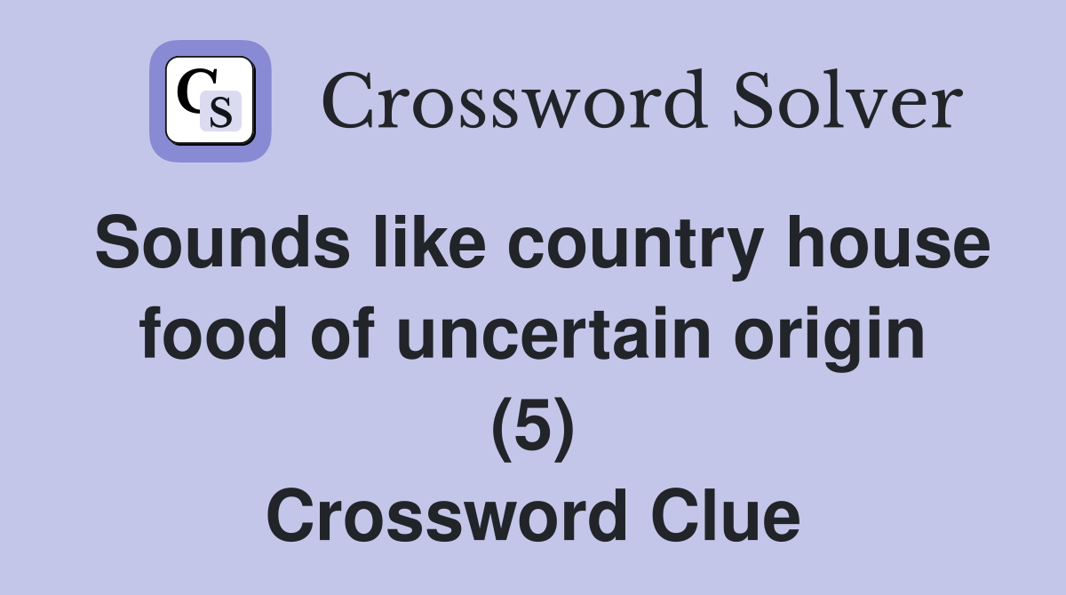 Sounds like country house food of uncertain origin (5) Crossword Clue