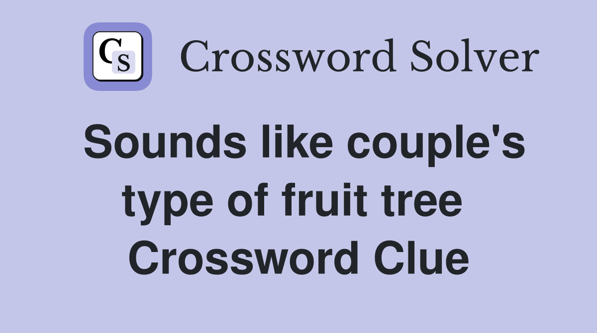 Sounds like couple's type of fruit tree  Crossword Clue