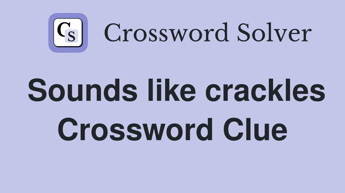 Sounds like crackles Crossword Clue