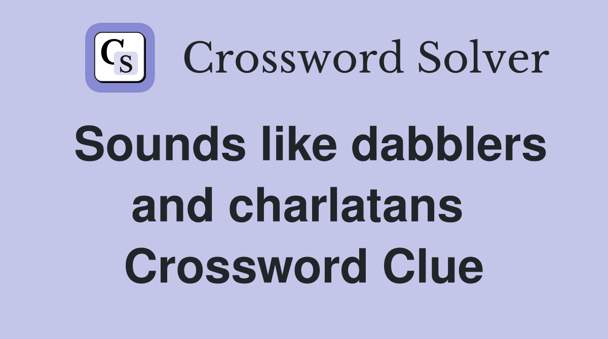 Sounds like dabblers and charlatans  Crossword Clue
