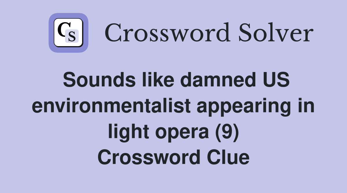Sounds like damned US environmentalist appearing in light opera (9) Crossword Clue