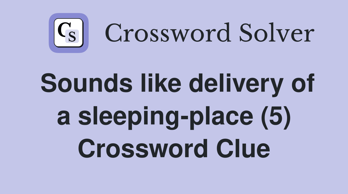 Sounds like delivery of a sleeping-place (5) Crossword Clue