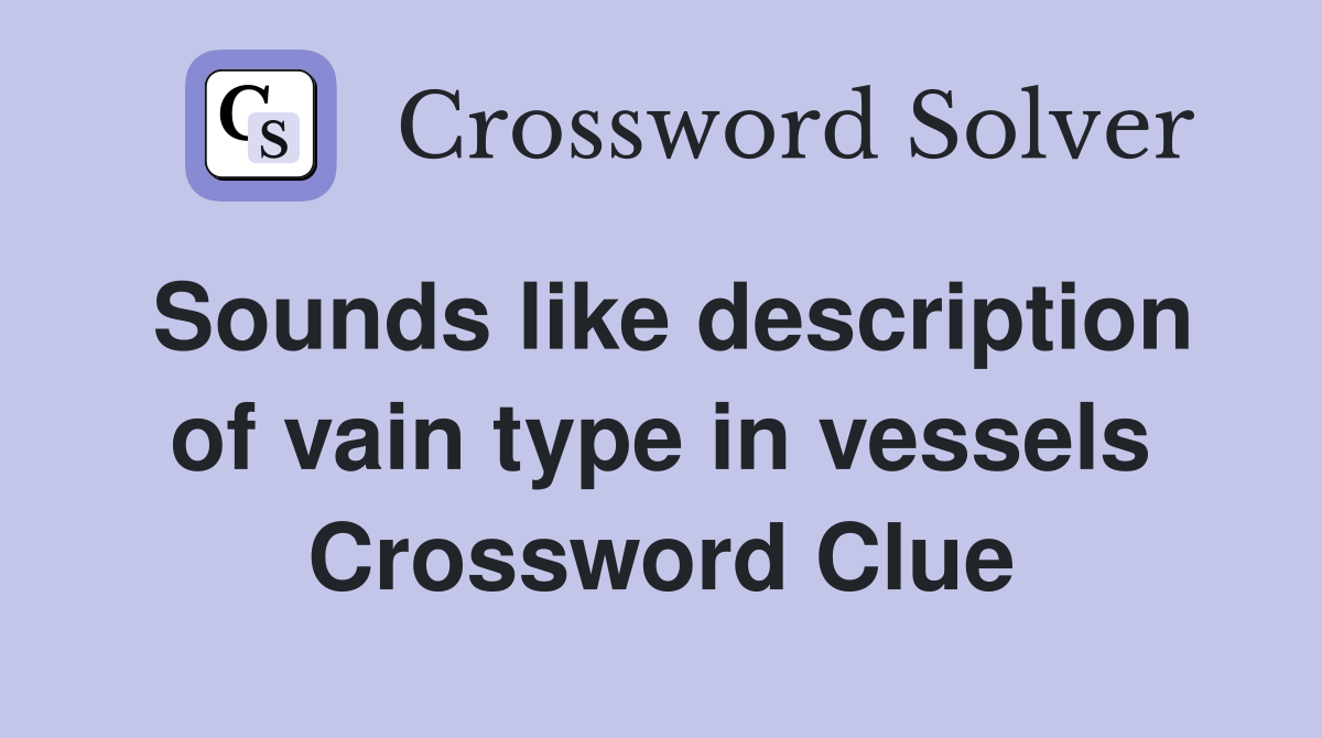 Sounds like description of vain type in vessels Crossword Clue