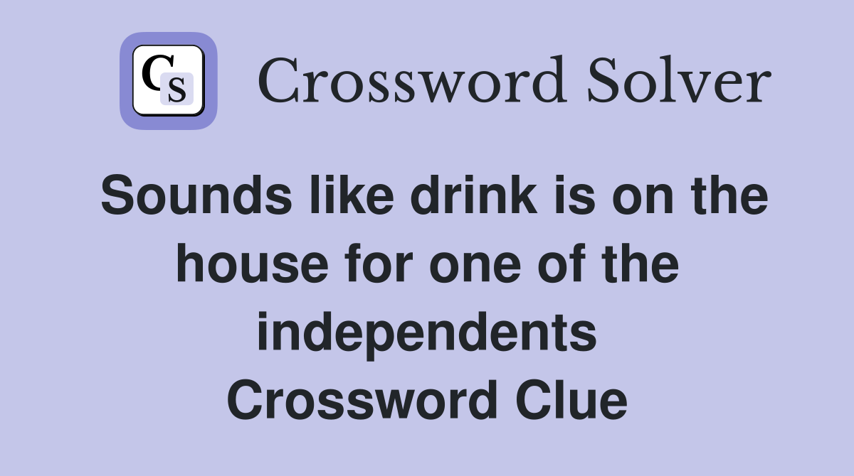 Sounds like drink is on the house for one of the independents Crossword Clue