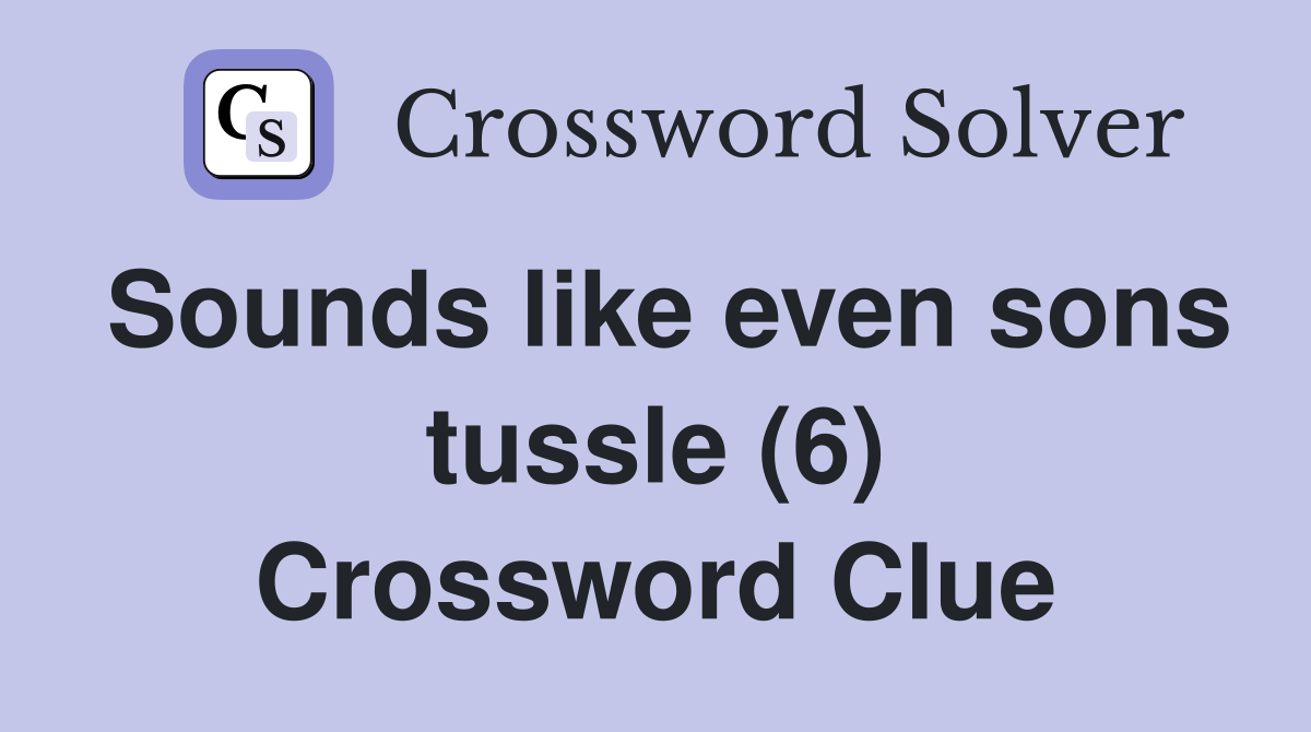 Sounds like even sons tussle (6) Crossword Clue