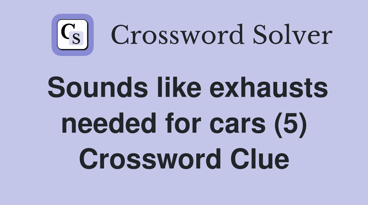 Sounds like exhausts needed for cars (5) Crossword Clue