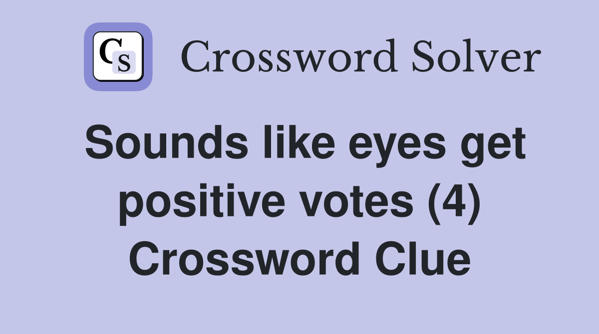 Sounds like eyes get positive votes (4) Crossword Clue