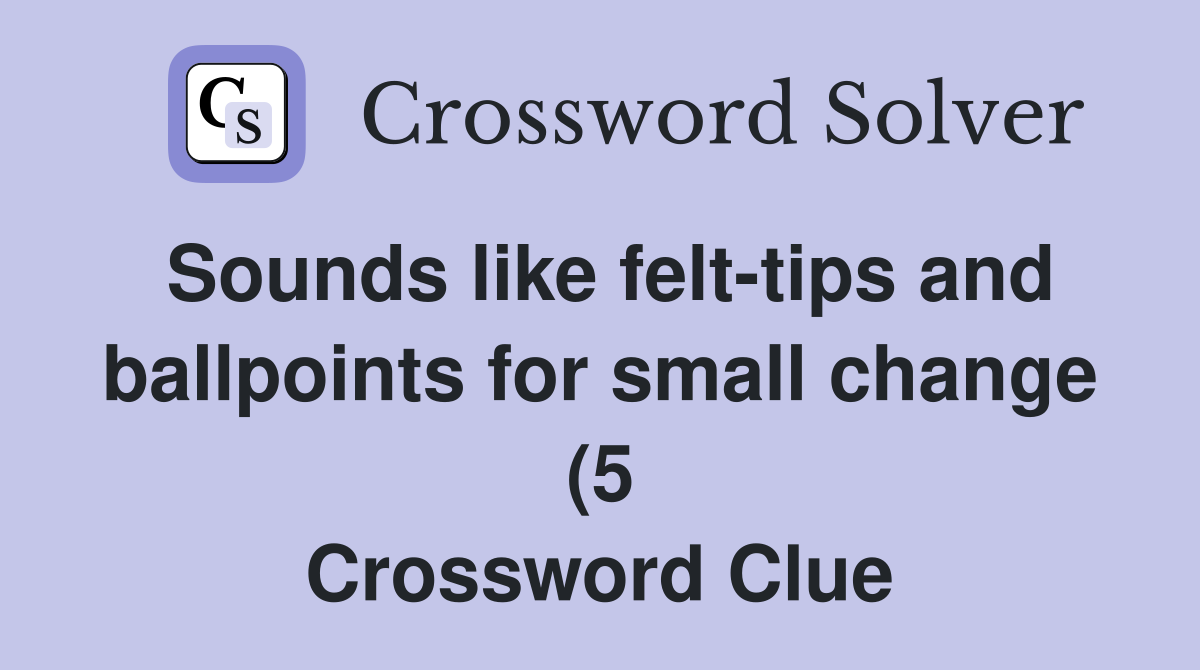 Sounds like felt tips and ballpoints for small change (5) Crossword Sounds like felt tips and ballpoints for small change (5) Crossword