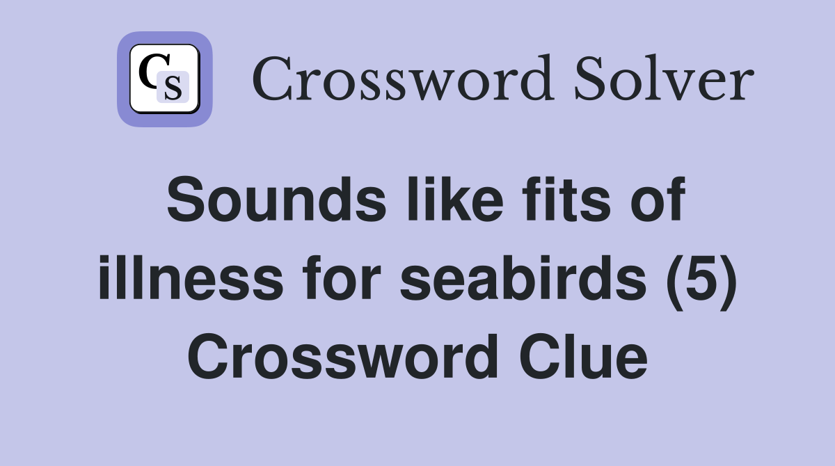 Sounds like fits of illness for seabirds (5) Crossword Clue