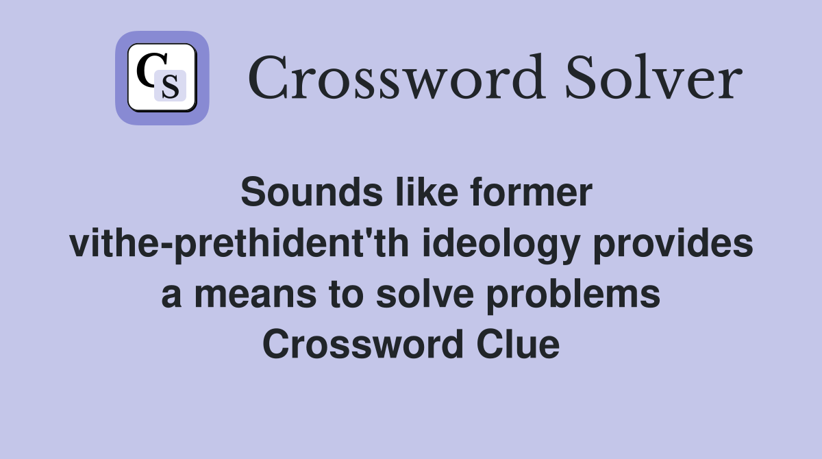 Sounds like former vithe-prethident'th ideology provides a means to solve problems Crossword Clue