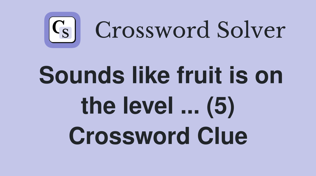 Sounds like fruit is on the level ... (5) Crossword Clue