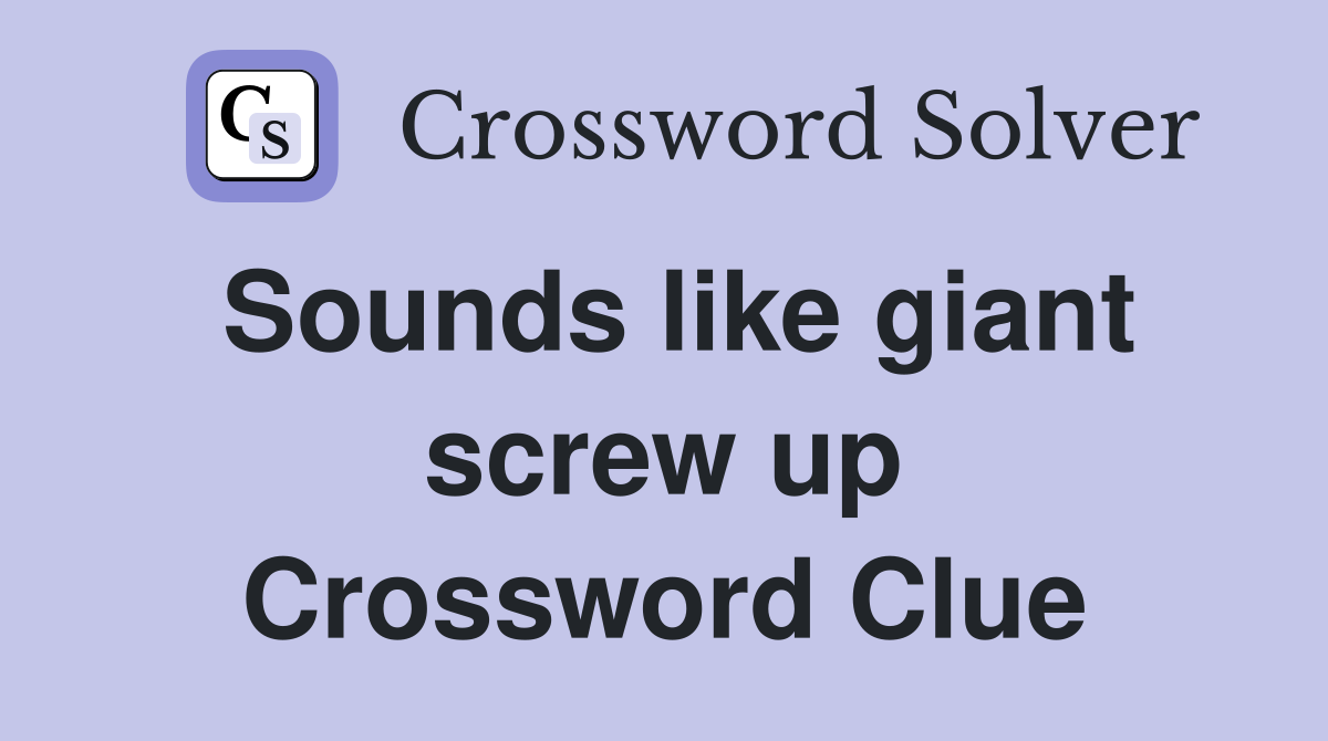 Sounds like giant screw up Crossword Clue
